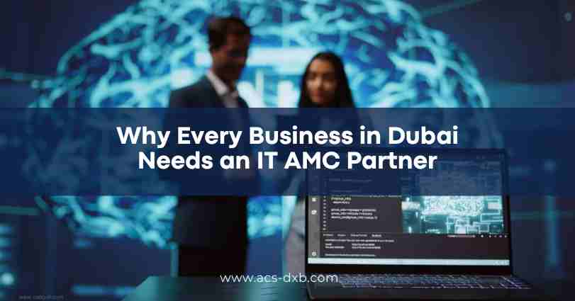 Why Every Business in Dubai Needs an IT AMC Partner